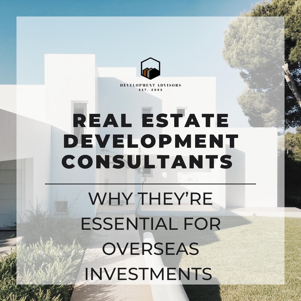 Real Estate Development Consultants: Why They're Essential for Overseas Investments 