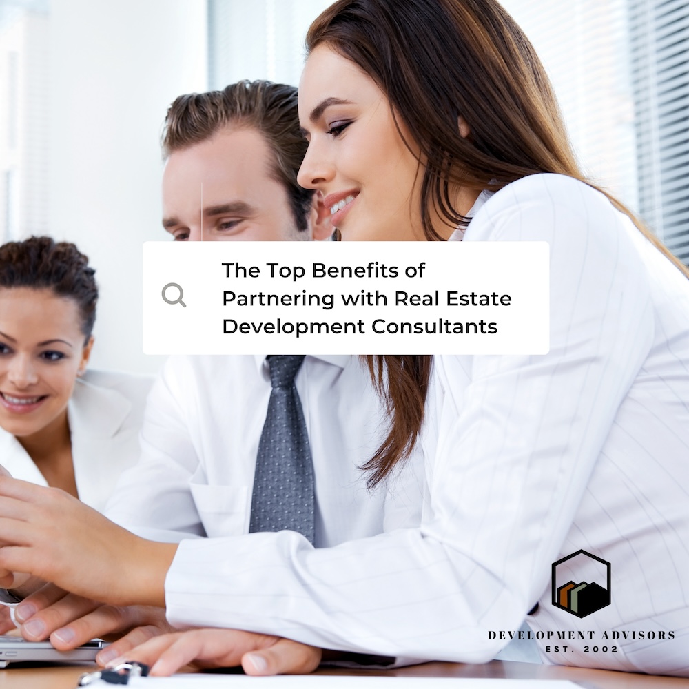 The Top Benefits of Partnering with Real Estate Development Consultants 