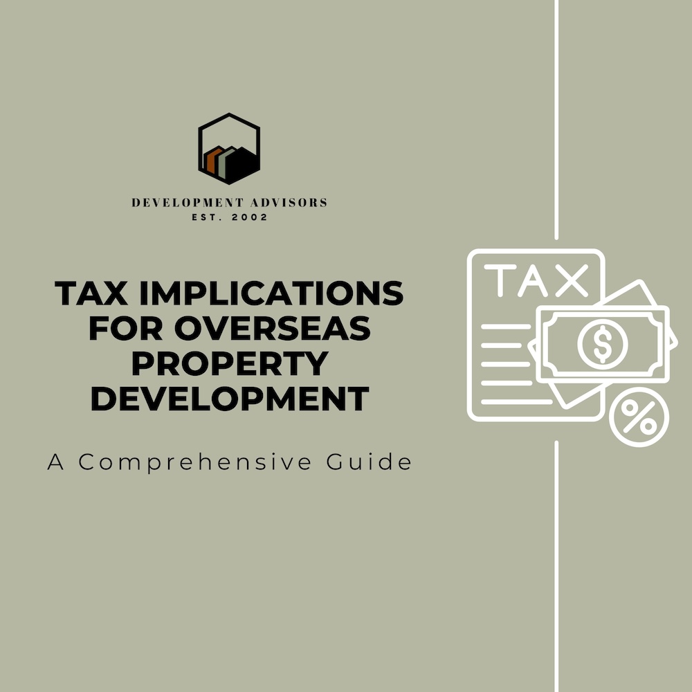Tax Implications for Overseas Property Development: A Comprehensive Guide 